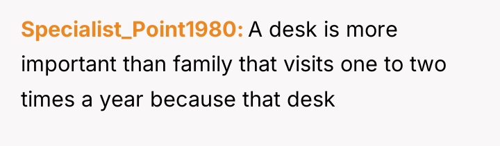 Specialist_Point1980 A desk is more important than family that visits...