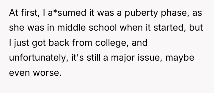 At first, I a*sumed it was a puberty phase, as...