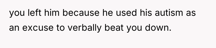 you left him because he used his autism as an...
