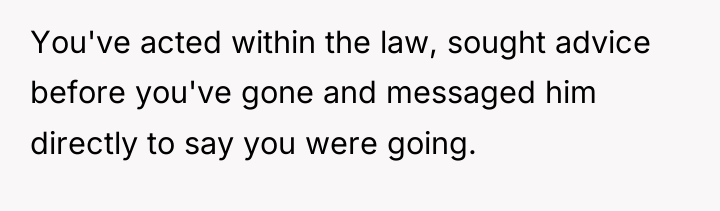 You've acted within the law, sought advice before you've gone...