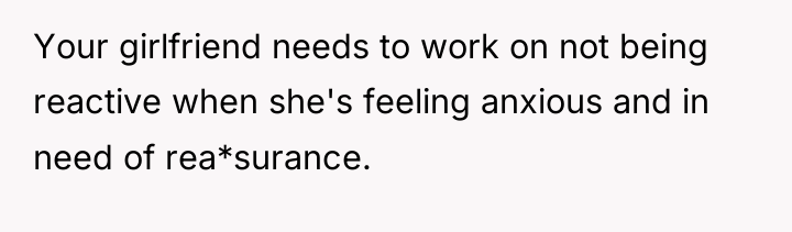 Your girlfriend needs to work on not being reactive when...