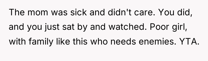 The mom was sick and didn't care. You did, and...