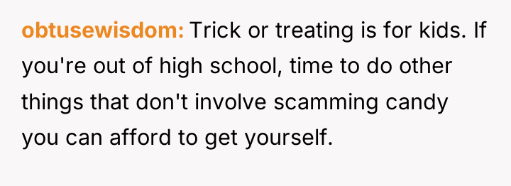 obtusewisdom Trick or treating is for kids. If you're out...