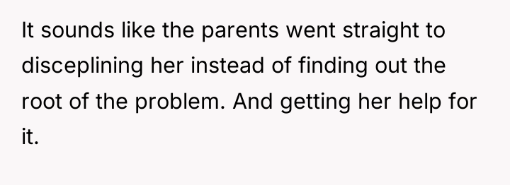 It sounds like the parents went straight to disceplining her...
