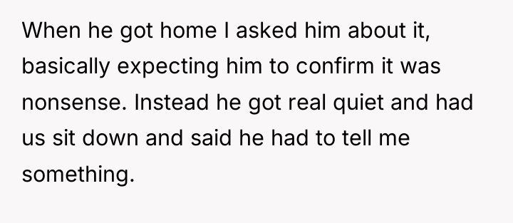 When he got home I asked him about it, basically...