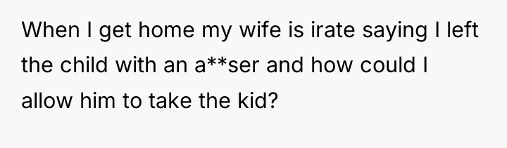 When I get home my wife is irate saying I...