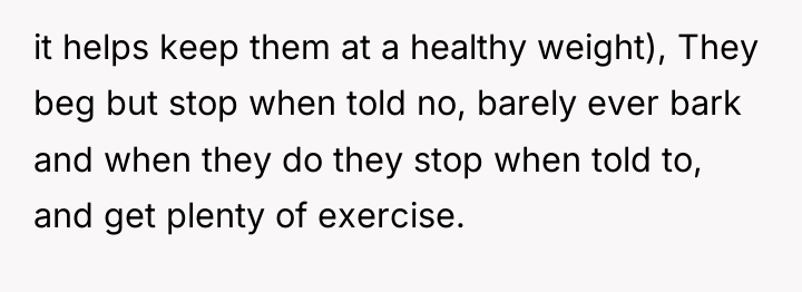 it helps keep them at a healthy weight), They beg...