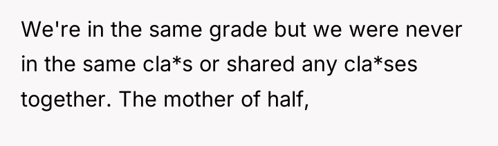 We're in the same grade but we were never in...