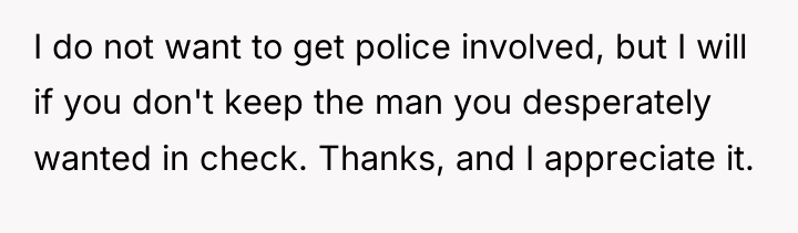 I do not want to get police involved, but I...