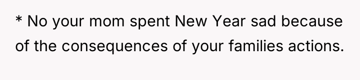 * No your mom spent New Year sad because of...