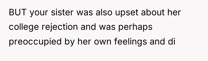 BUT your sister was also upset about her college rejection...