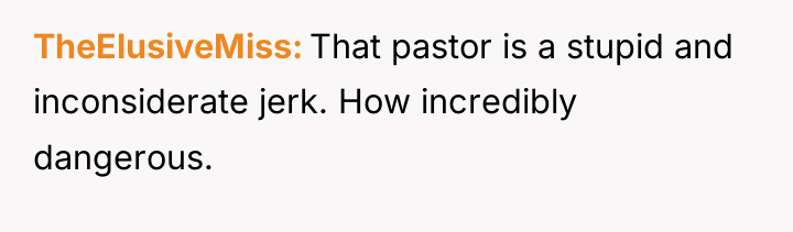 TheElusiveMiss That pastor is a stupid and inconsiderate jerk. How...
