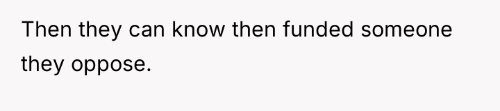 Then they can know then funded someone they oppose.