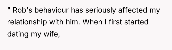 " Rob's behaviour has seriously affected my relationship with him....