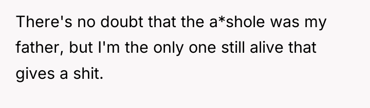 There's no doubt that the a*shole was my father, but...