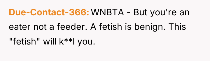 Due-Contact-366 WNBTA - But you're an eater not a feeder....