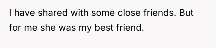 I have shared with some close friends. But for me...