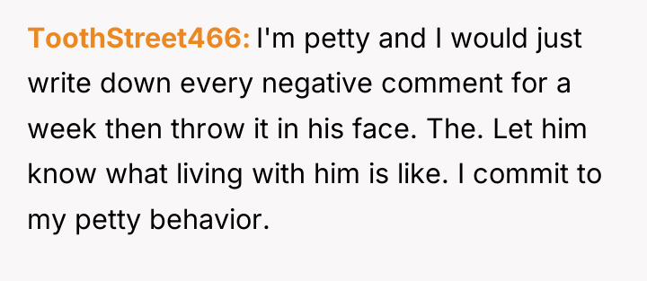 ToothStreet466 I'm petty and I would just write down every...