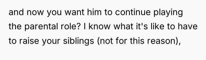 and now you want him to continue playing the parental...