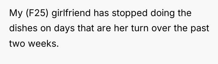 My (F25) girlfriend has stopped doing the dishes on days...