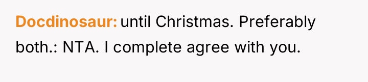 Docdinosaur until Christmas. Preferably both.: NTA. I complete agree with...