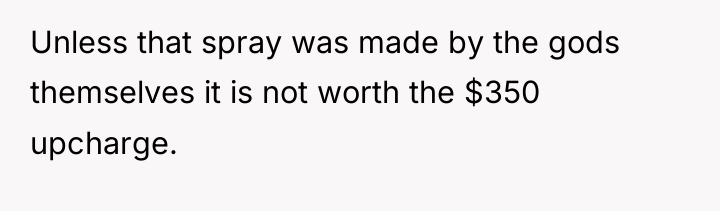 Unless that spray was made by the gods themselves it...