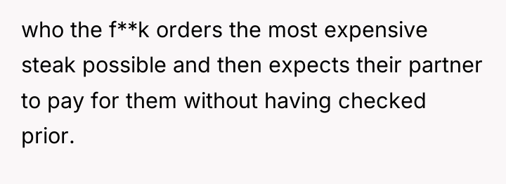 who the f**k orders the most expensive steak possible and...