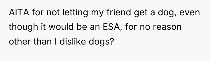 AITA for not letting my friend get a dog, even...