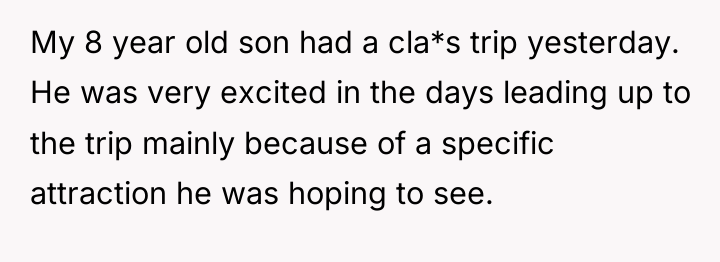 My 8 year old son had a cla*s trip yesterday....