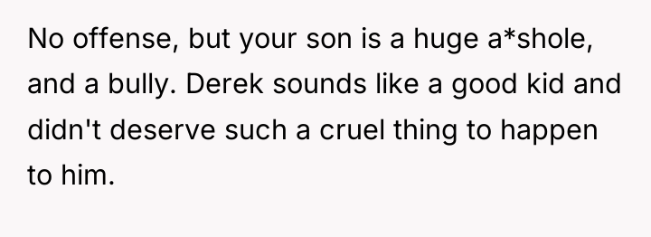 No offense, but your son is a huge a*shole, and...