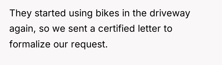 They started using bikes in the driveway again, so we...
