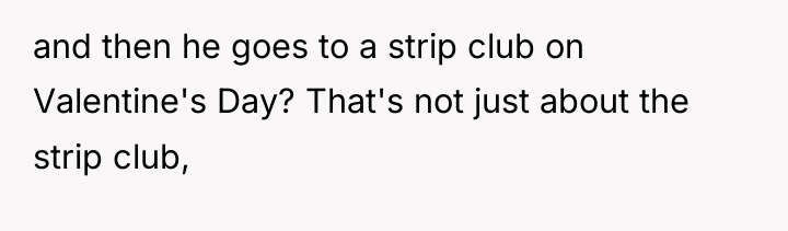 and then he goes to a strip club on Valentine's...