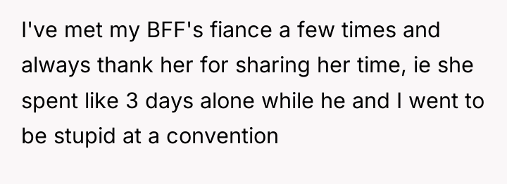 I've met my BFF's fiance a few times and always...