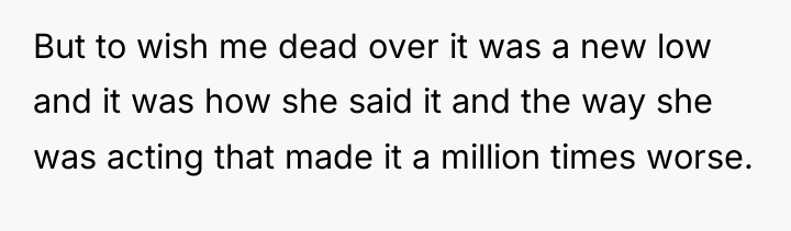 But to wish me dead over it was a new...