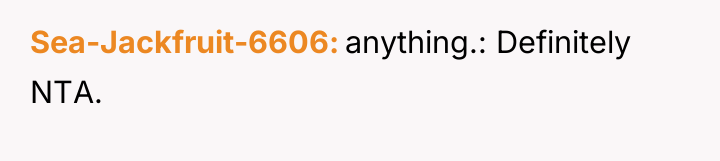 Sea-Jackfruit-6606 anything.: Definitely NTA.