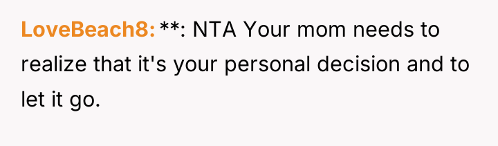 LoveBeach8 **: NTA Your mom needs to realize that it's...