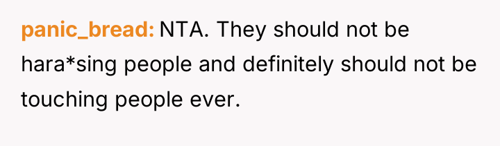 panic_bread NTA. They should not be hara*sing people and definitely...