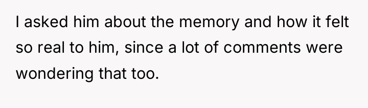 I asked him about the memory and how it felt...