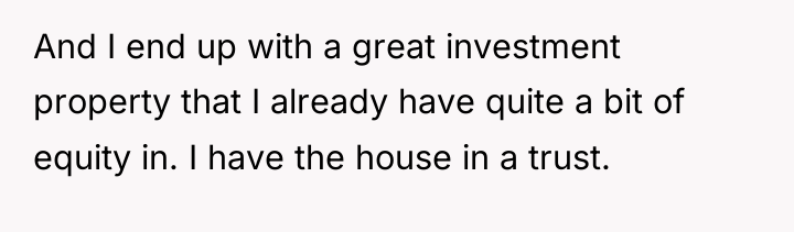 And I end up with a great investment property that...
