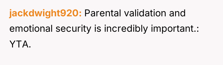 jackdwight920 Parental validation and emotional security is incredibly important.: YTA.