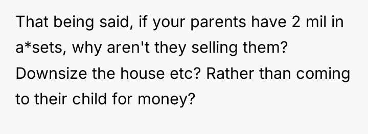 That being said, if your parents have 2 mil in...