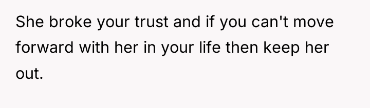 She broke your trust and if you can't move forward...