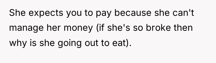 She expects you to pay because she can't manage her...