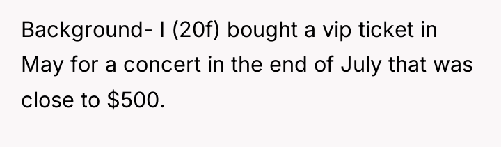 Background- I (20f) bought a vip ticket in May for...