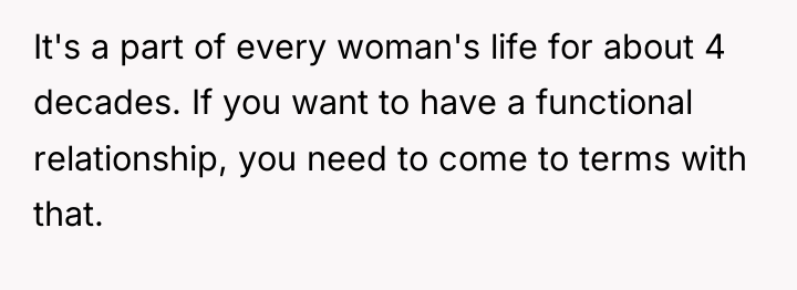 It's a part of every woman's life for about 4...