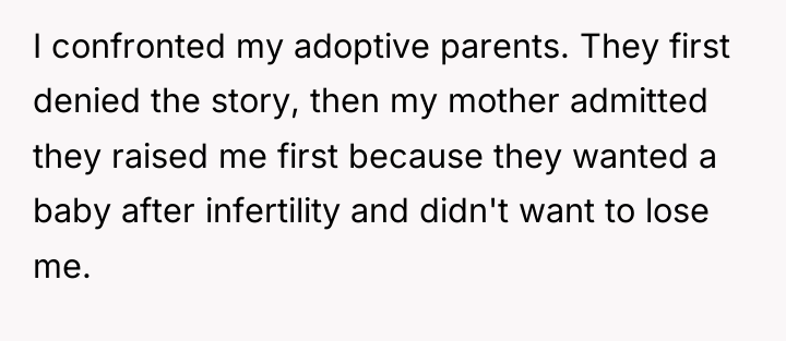 I confronted my adoptive parents. They first denied the story,...