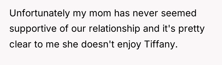 Unfortunately my mom has never seemed supportive of our relationship...