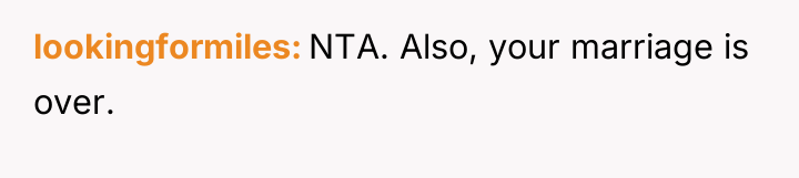 lookingformiles NTA. Also, your marriage is over.