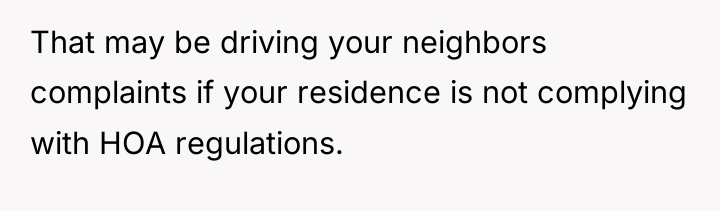 That may be driving your neighbors complaints if your residence...