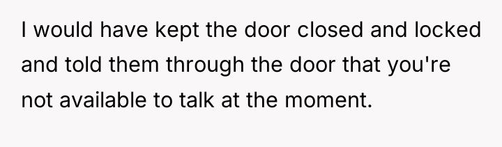 I would have kept the door closed and locked and...